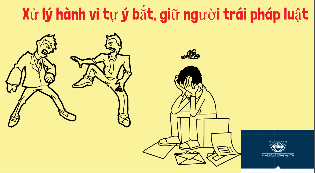 Xu ly hanh vi tu y bat giu nguoi trai phap luat - Xử l&yacute; h&agrave;nh vi tự &yacute; bắt, giữ người tr&aacute;i ph&aacute;p luật