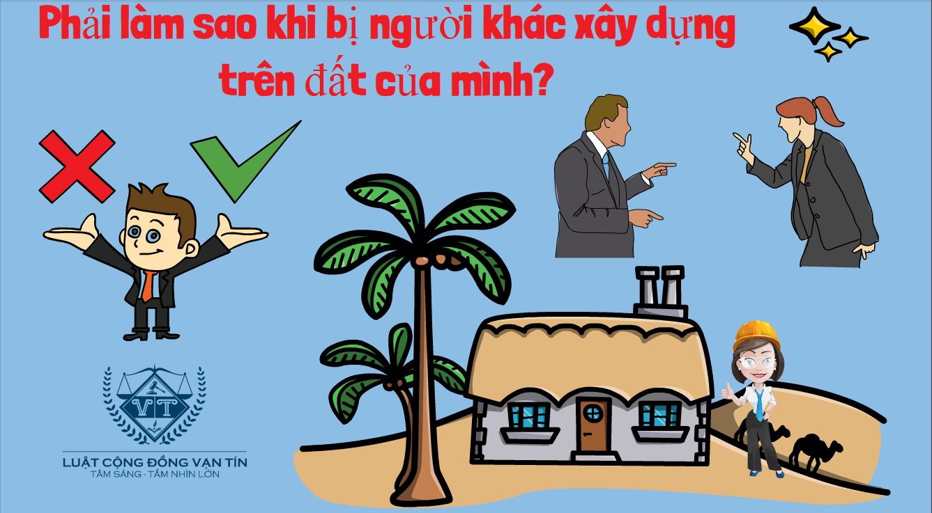Phải làm sao khi bị người khác xây dựng trên đất của mình? Phai lam sao khi bi nguoi khac xay dung tren dat cua minh - Phải làm sao khi bị người khác xây dựng trên đất của mình?